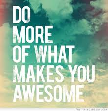 do more of what makes you awesome