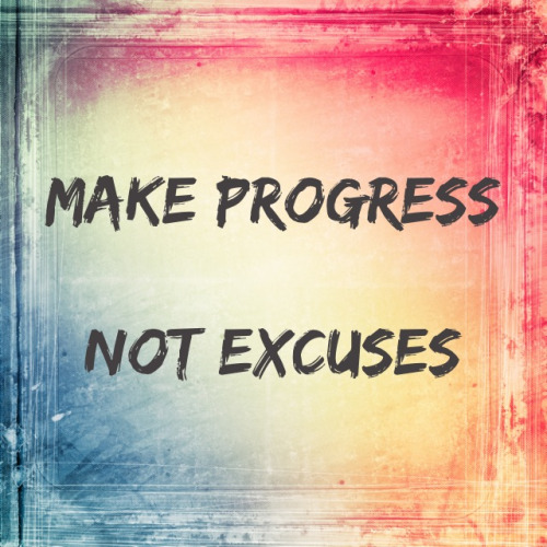 make progress not excuses