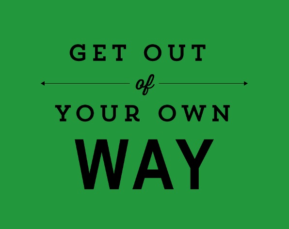 get out of your own way
